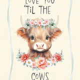 A sweet highland cow face with the words "Love you 'til the cows 
